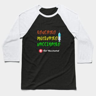 Educated Motivated Vaccinated Vaccine - Pro Vaccination Baseball T-Shirt